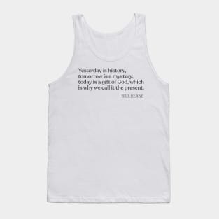 Bill Keane - Yesterday is history, tomorrow is a mystery, today is a gift of God, which is why we call it the present. Tank Top